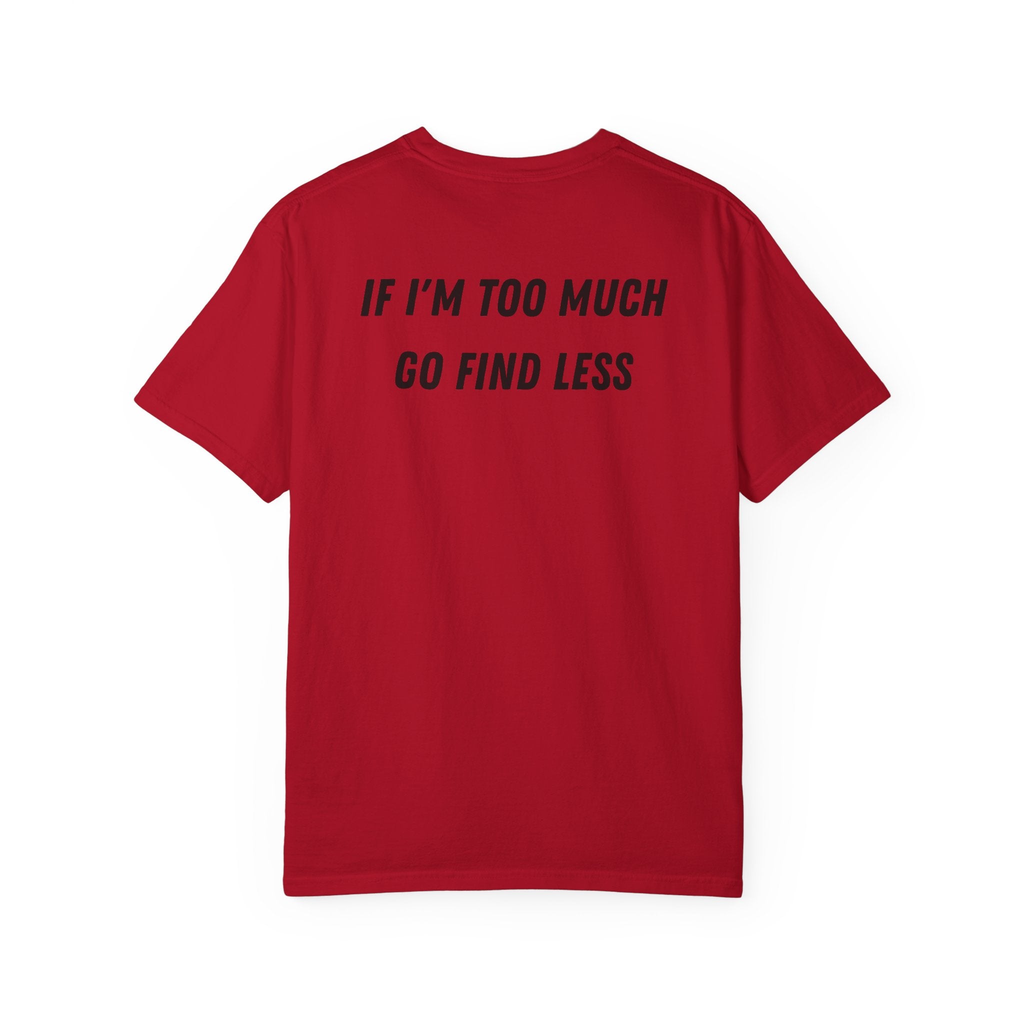 If I'm Too Much Go Find Less T-shirt | Slogan Tee, Statement Back Print