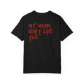 My Mama Don't Like You T-shirt | Red Text Back Graphic