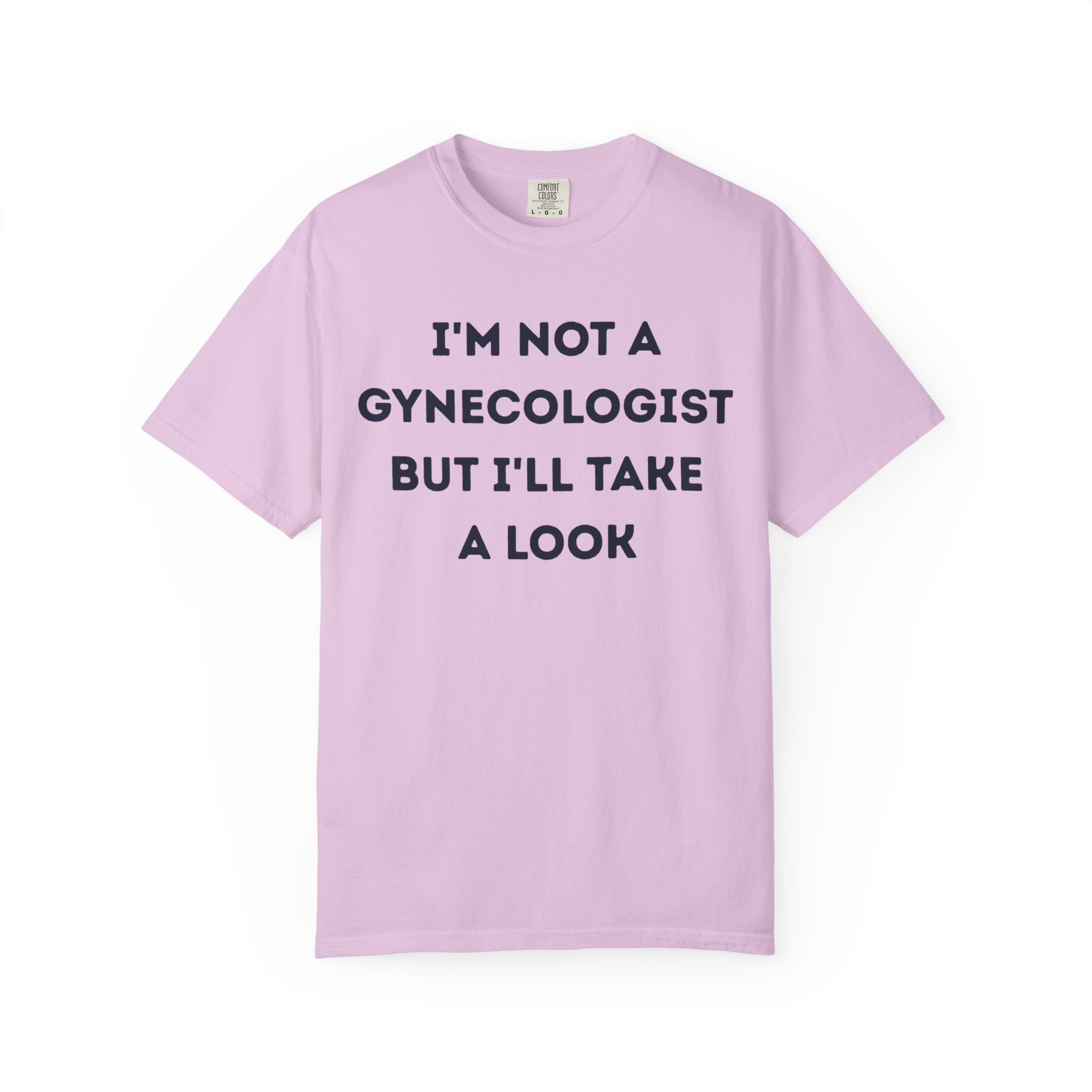 I'm Not a Gynecologist But I'll Take a Look T-shirt