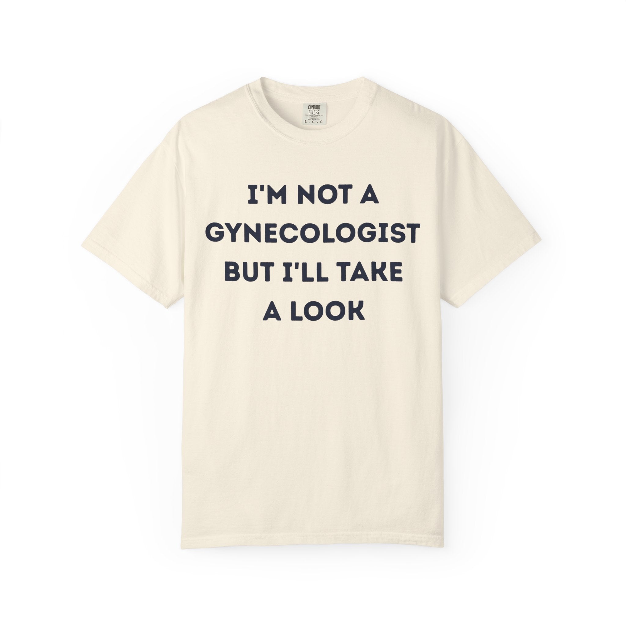 I'm Not a Gynecologist But I'll Take a Look T-shirt