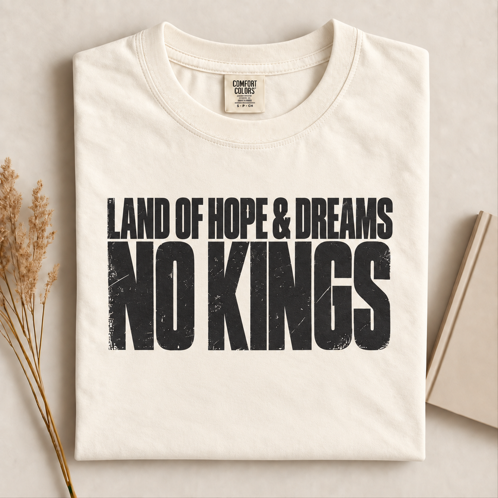 No Kings T-Shirt, Land of Hope & Dreams, Protest Statement Gift