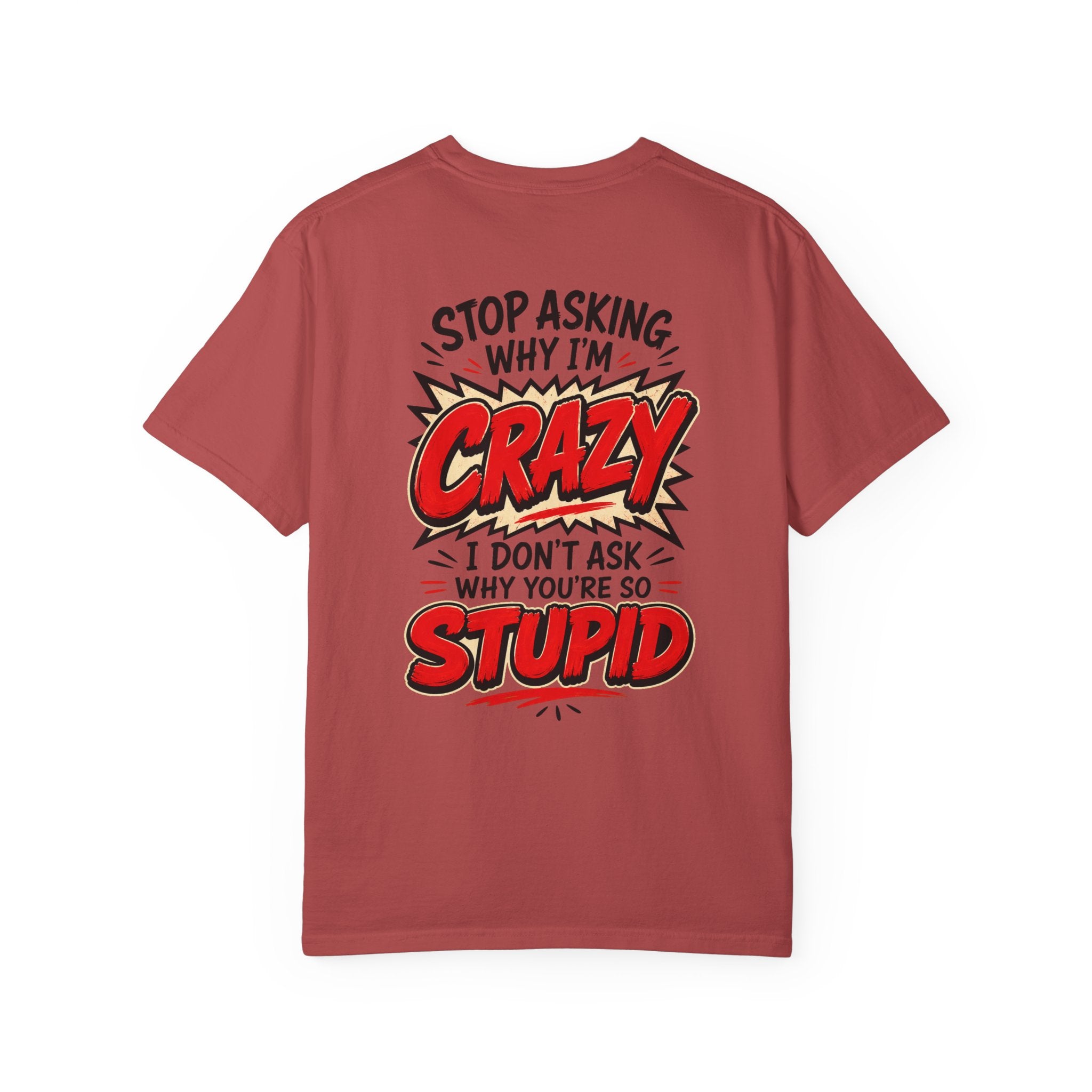 Stop Asking Why Im Crazy I Dont Ask Why Youre So Stupid Tshirt